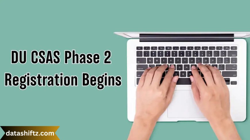 CSAS Phase 2: Understanding the Next Step in DU Admissions 2025