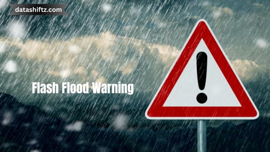 Flash Flood Warning: Urgent Updates and Safety Tips