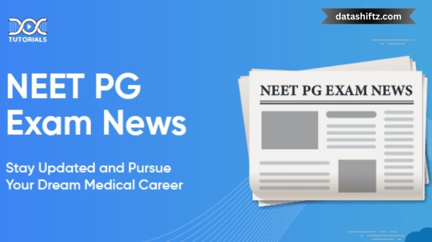 NEET PG News: Latest Updates, Exam Changes & Important Dates