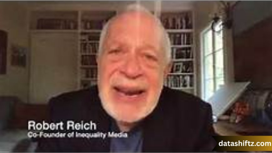 Robert Reich: A Voice for Economic Justice and Progressive Policy