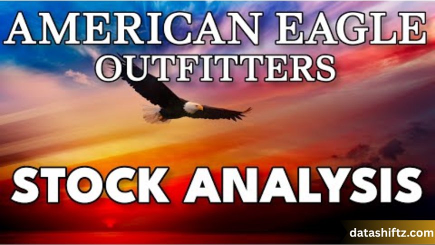 American Eagle Stock: A Complete Analysis of AEO’s Market Position and Investment Potential