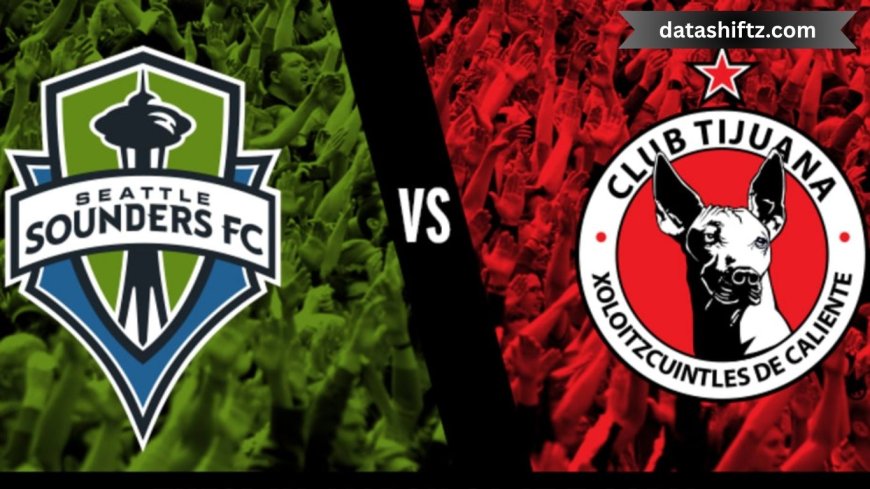Seattle Sounders Clash with Club Tijuana: Big Match Recap