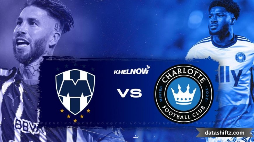 Monterrey vs Charlotte FC: Clash of Titans – Match Preview, What to Expect