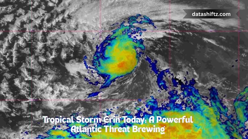 Tropical Storm Erin Today: A Powerful Atlantic Threat Brewing