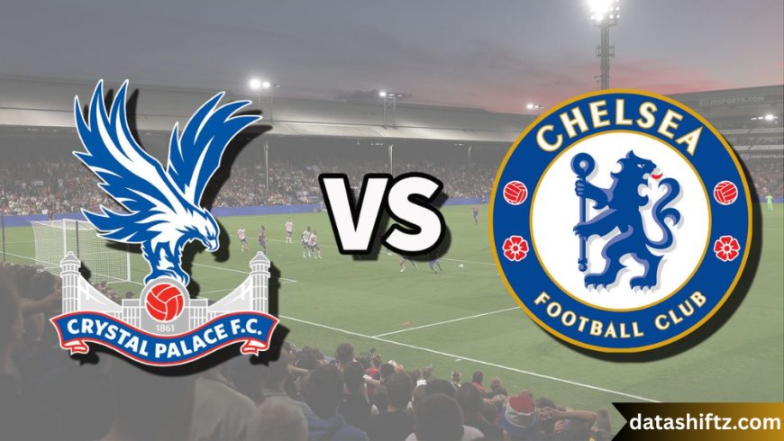 Chelsea vs Crystal Palace: A Premier League Clash of Contrasts