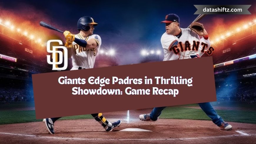 Giants Edge Padres in Thrilling Showdown: Game Recap