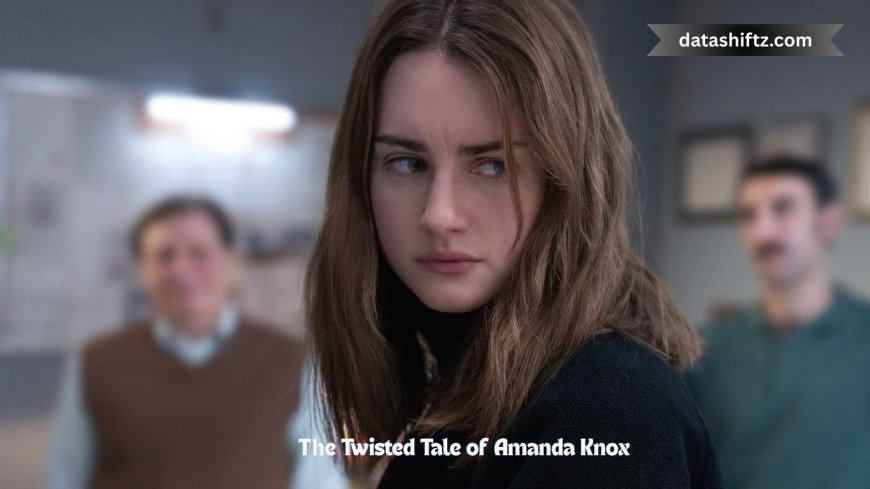 The Twisted Tale of Amanda Knox: What’s Making Headlines