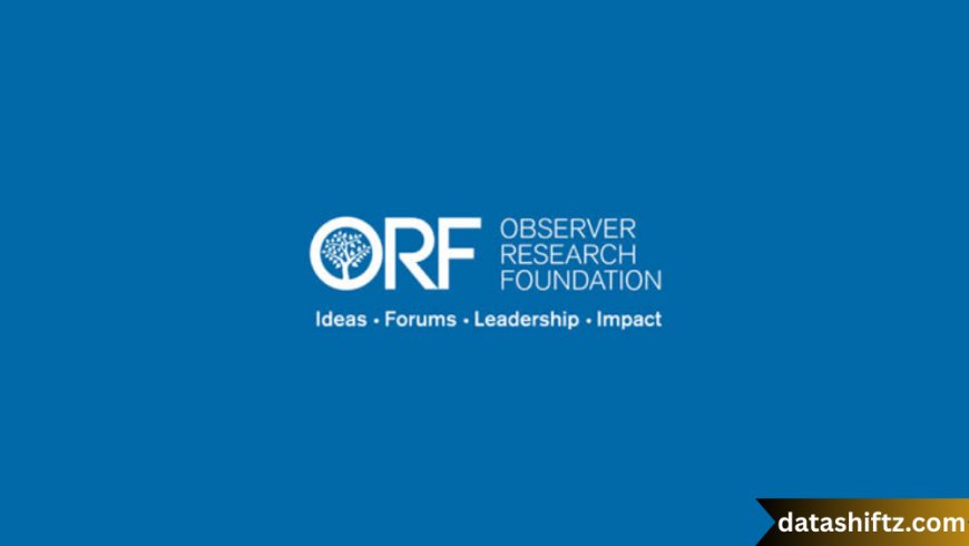 ORF: India’s Beacon of Policy Research and Global Dialogue