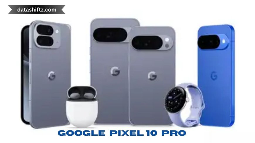 Google Pixel 10 Pro: Everything You Need to Know