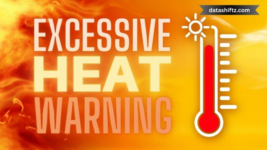 Extreme Heat Warning: What You Need to Know