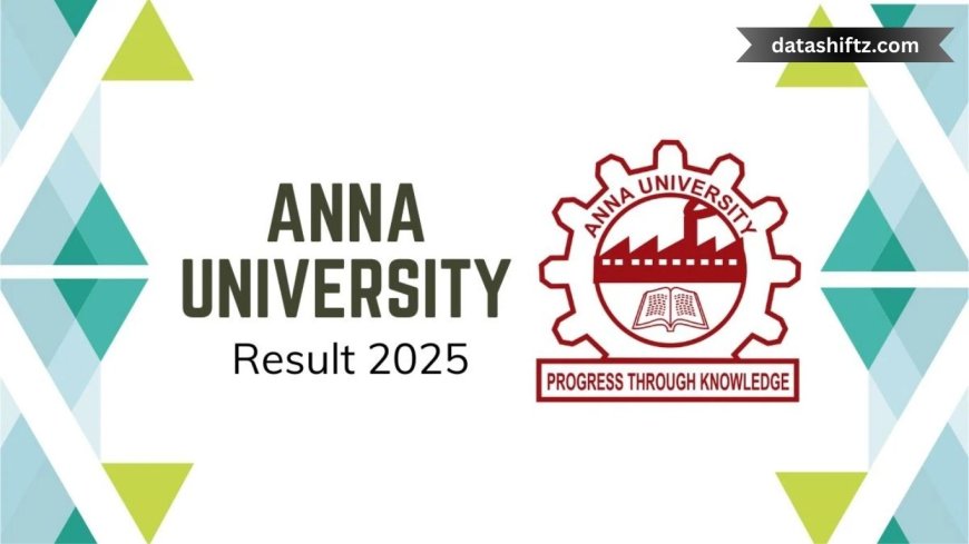 Anna University Results 2025 Released: Check Your Score Now