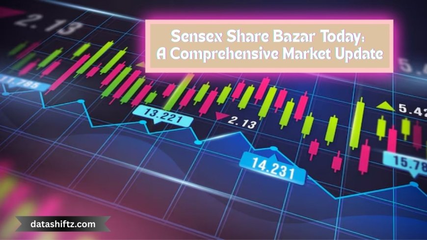 Sensex Share Bazar Today: A Comprehensive Market Update