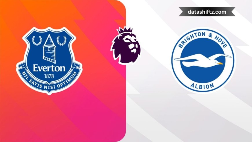 Everton vs Brighton: Premier League Battle
