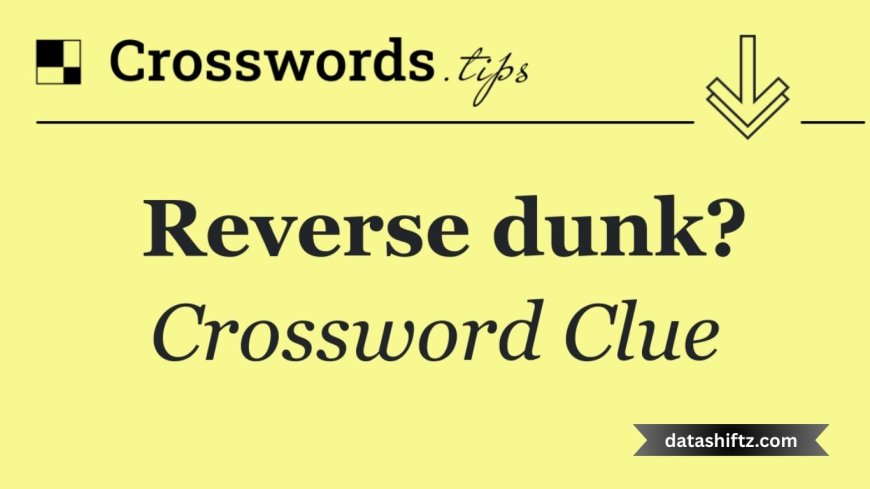 Cracking the Clue: “Reverse Dunk?” in Today’s NYT Mini Crossword