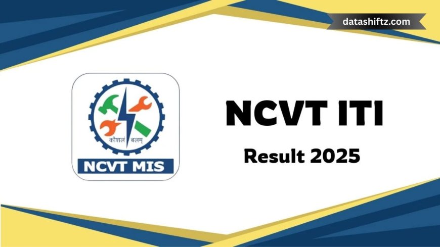 NCVT ITI Result 2025 Released: Everything You Need to Know