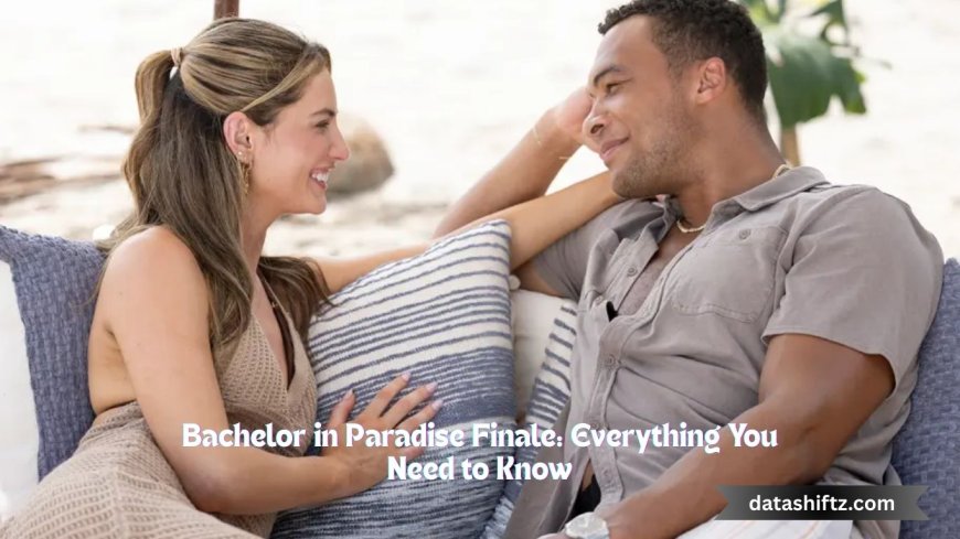 Bachelor in Paradise Finale: Everything You Need to Know