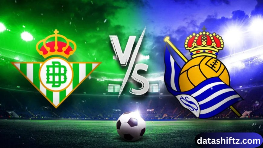 Real Betis vs Real Sociedad – A La Liga Rivalry with Style and Substance