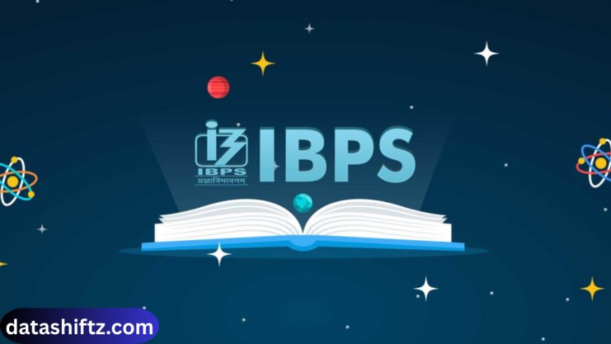 IBPS: Everything You Need to Know About the Institute of Banking Personnel Selection