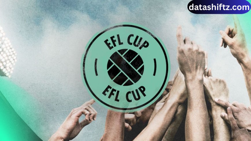 EFL Cup: History, Format, and Modern Significance