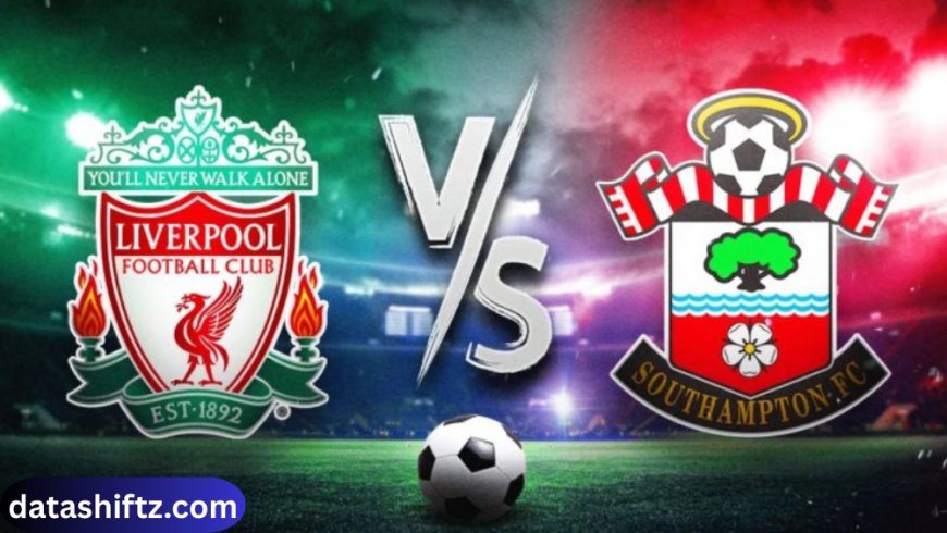 Liverpool vs Southampton: Premier League Showdown