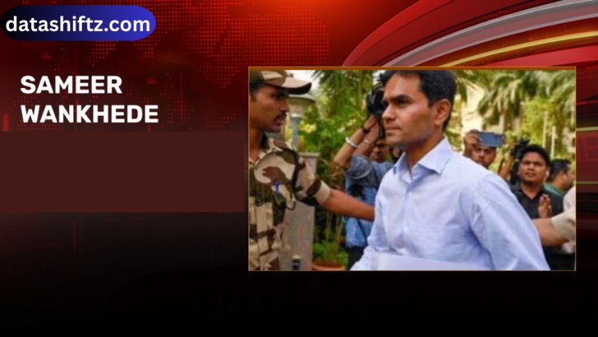 Sameer Wankhede: Profile, Career, Controversies, and Achievements