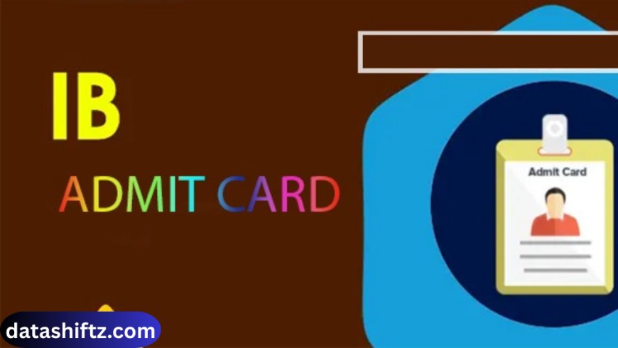 IB Security Assistant Admit Card 2025: Your Complete Guide
