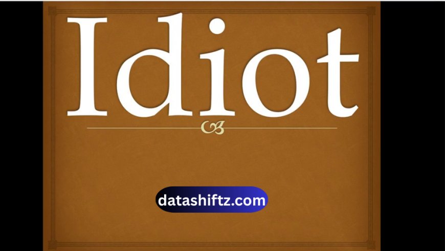 Idiot: Understanding the Meaning, Usage, and Cultural Significance