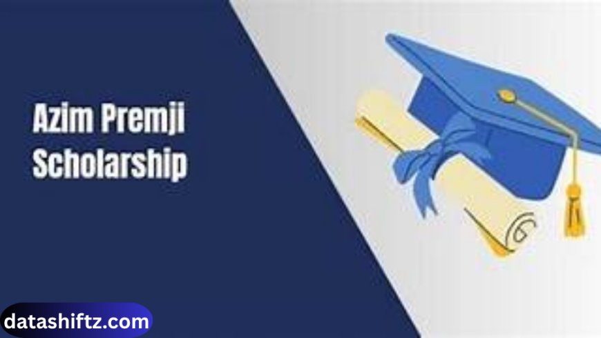 Azim Premji Scholarship 2025: A Complete Guide for Students