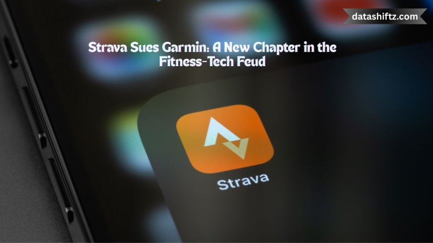 Strava Sues Garmin: A New Chapter in the Fitness-Tech Feud