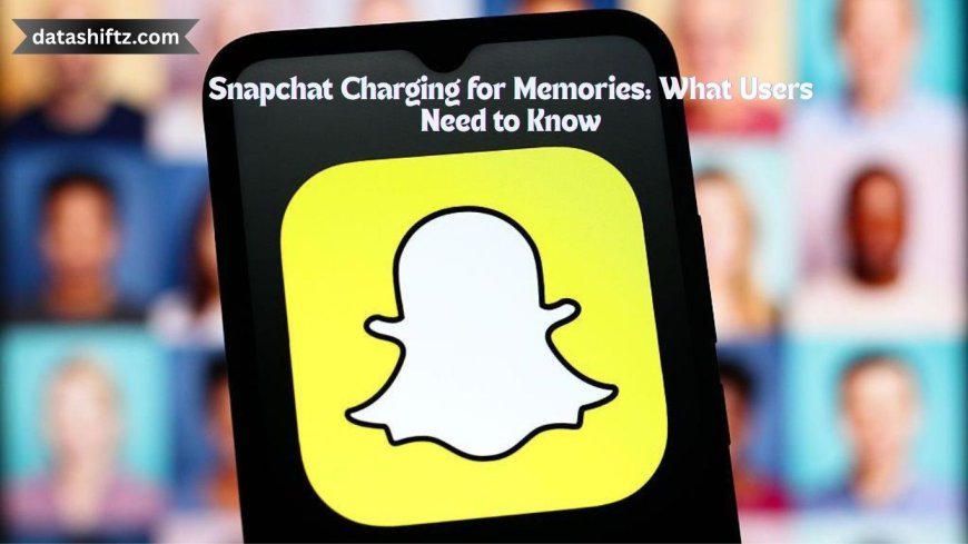 Snapchat Charging for Memories: What Users Need to Know