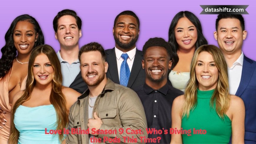 Love Is Blind Season 9 Cast: Who’s Diving Into the Pods This Time?