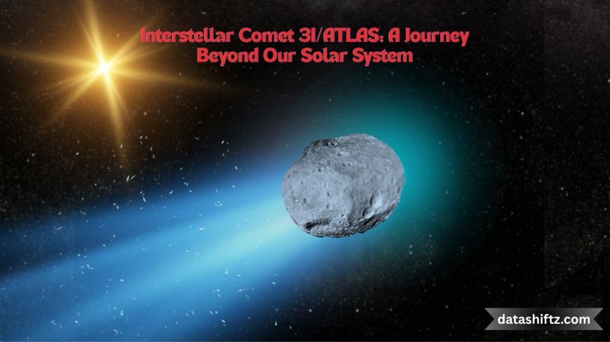 Interstellar Comet 3I/ATLAS: A Journey Beyond Our Solar System