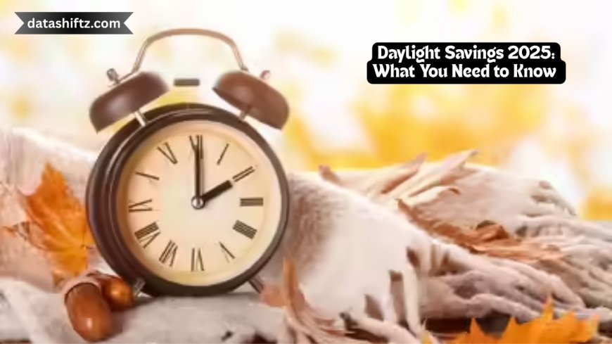Daylight Savings 2025: What You Need to Know