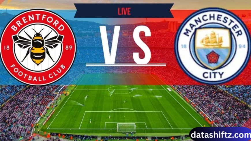 Brentford vs Man City: A Premier League Showdown