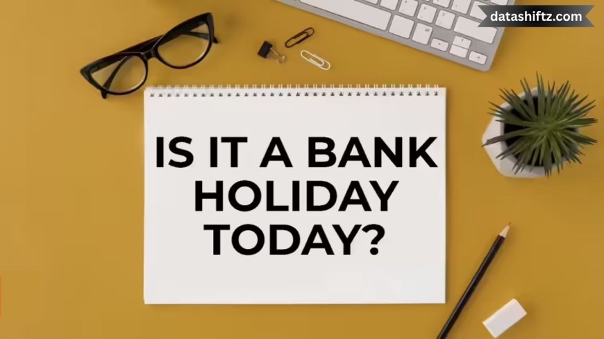 Today Bank Holiday: What You Need to Know