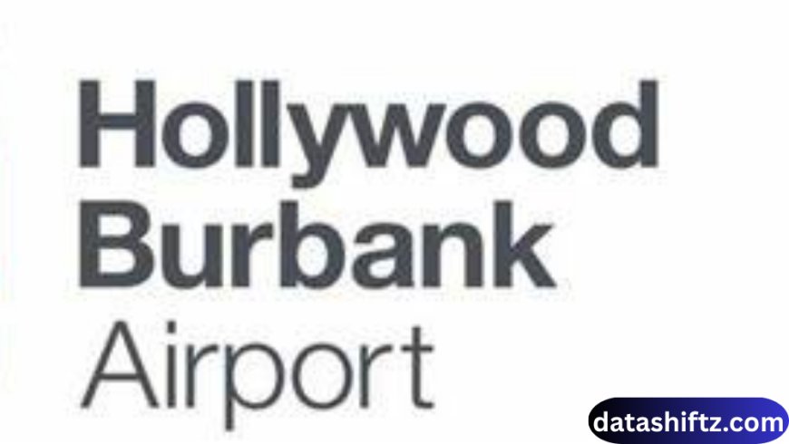 Burbank Airport: Gateway to Hollywood – Complete Guide, Facilities, and Travel Tips 2025
