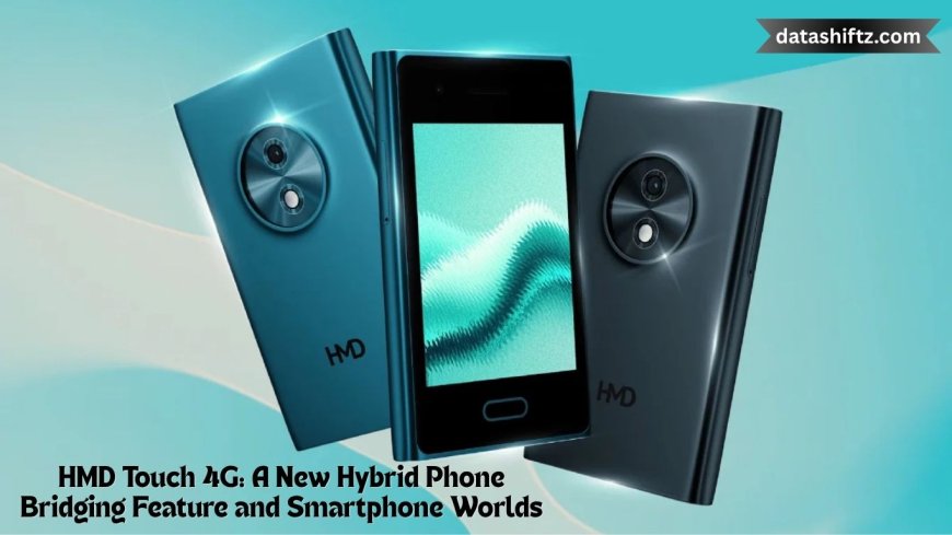 HMD Touch 4G: A New Hybrid Phone Bridging Feature and Smartphone Worlds