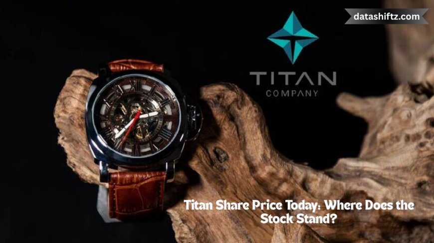 Titan Share Price Today: Where Does the Stock Stand?