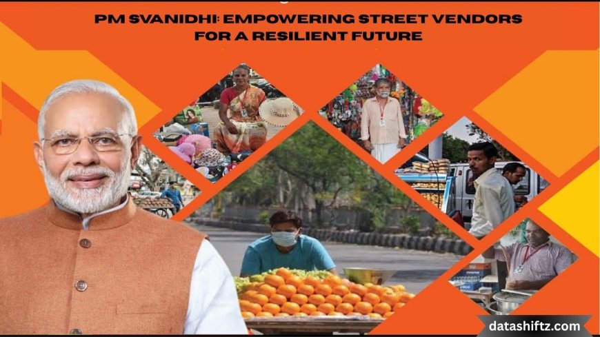 PM SVANidhi: Empowering Street Vendors for a Resilient Future