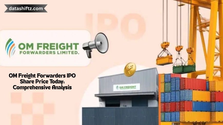 OM Freight Forwarders IPO Share Price Today: Comprehensive Analysis